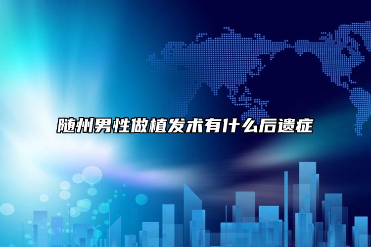 随州男性做植发术有什么后遗症