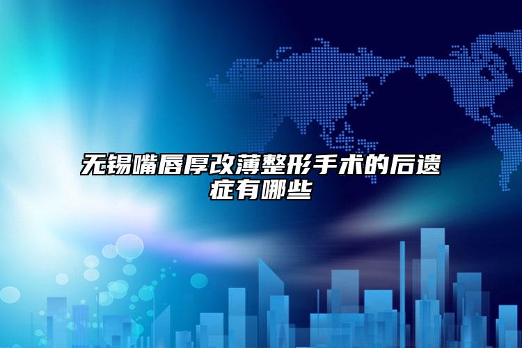 无锡嘴唇厚改薄整形手术的后遗症有哪些