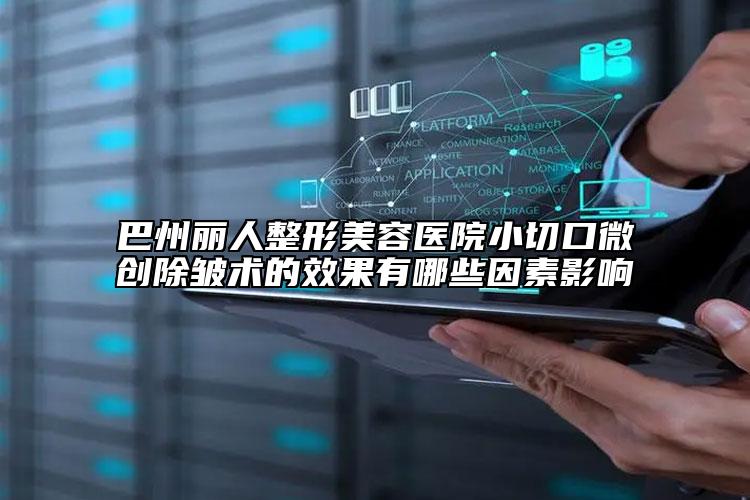 巴州丽人整形美容医院小切口微创除皱术的效果有哪些因素影响