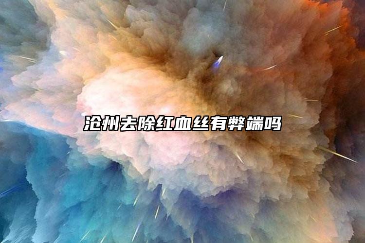 沧州去除红血丝有弊端吗