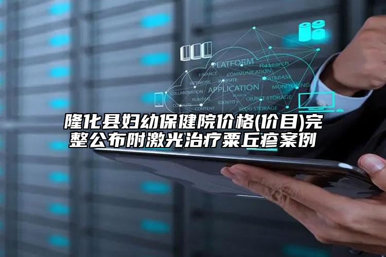 隆化县妇幼保健院价格(价目)完整公布附激光治疗粟丘疹案例