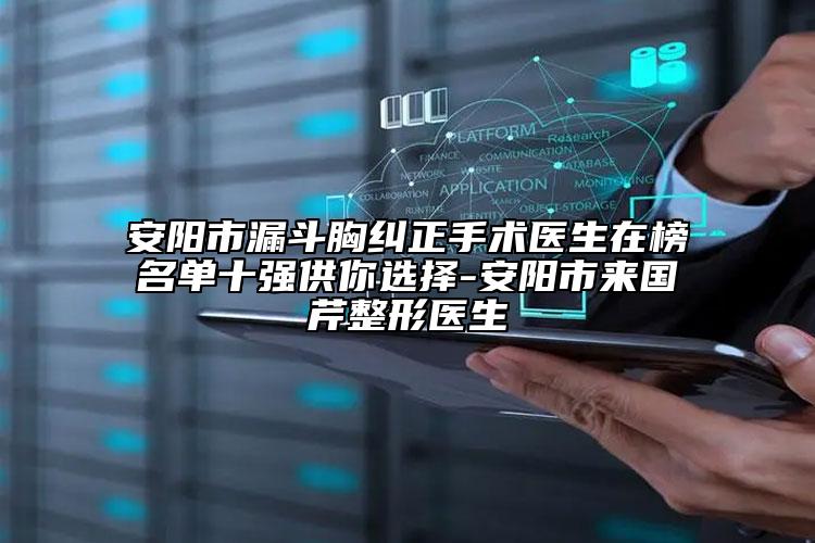安阳市漏斗胸纠正手术医生在榜名单十强供你选择-安阳市来国芹整形医生