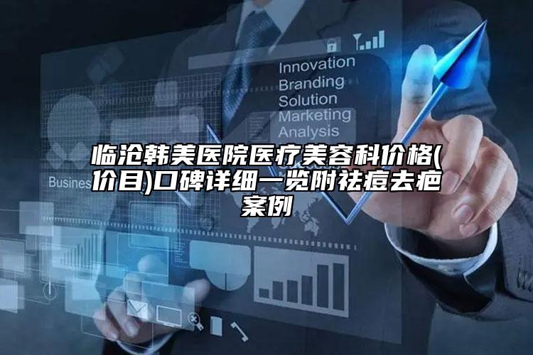 临沧韩美医院医疗美容科价格(价目)口碑详细一览附祛痘去疤案例