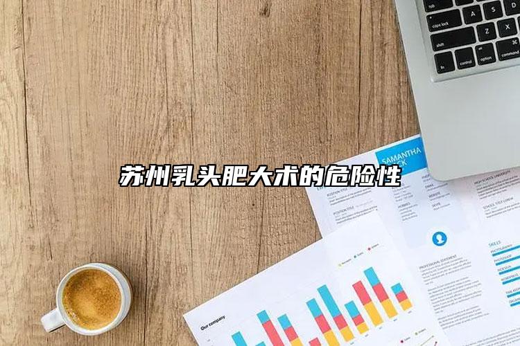 苏州乳头肥大术的危险性