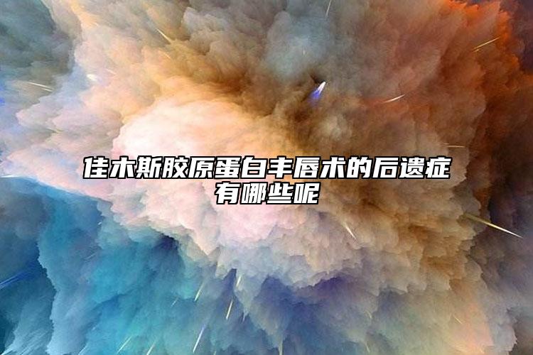 佳木斯胶原蛋白丰唇术的后遗症有哪些呢
