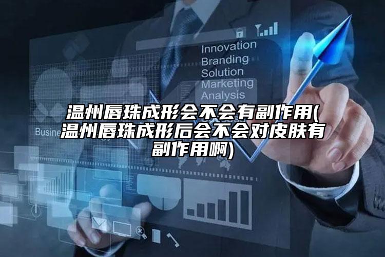 温州唇珠成形会不会有副作用(温州唇珠成形后会不会对皮肤有副作用啊)