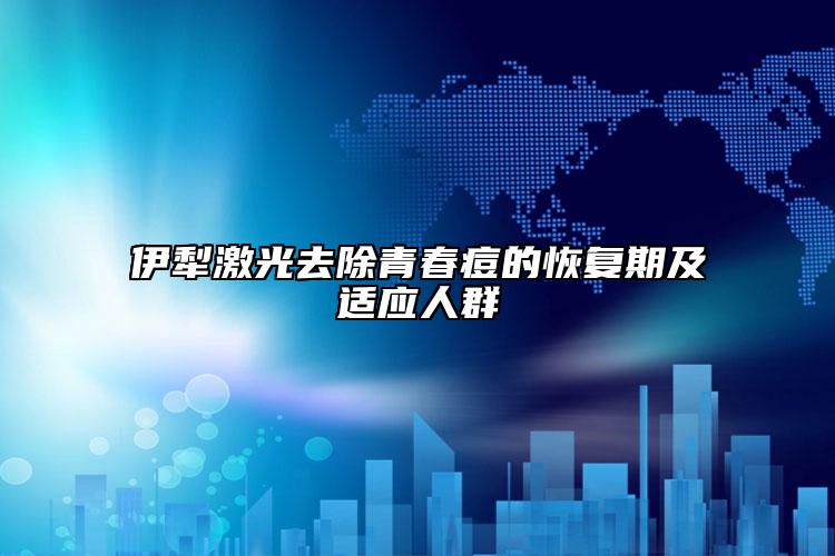 伊犁激光去除青春痘的恢复期及适应人群