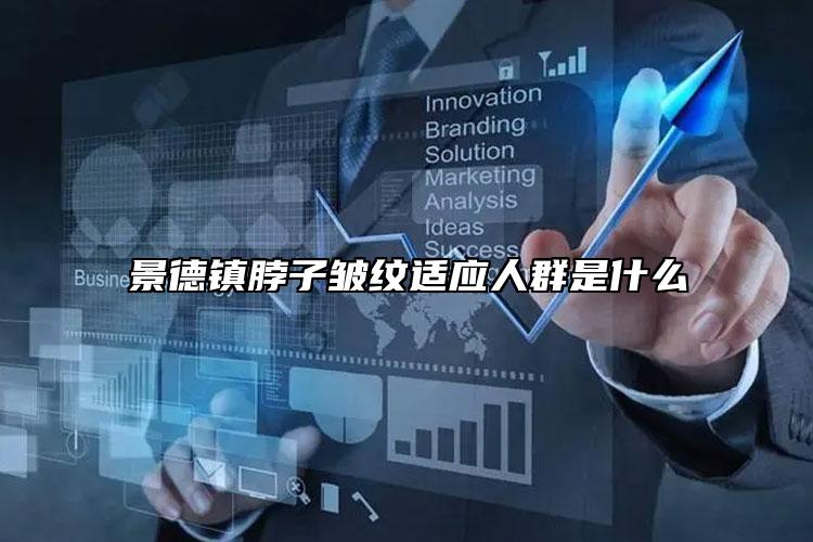 景德镇脖子皱纹适应人群是什么