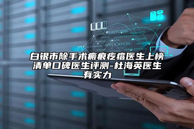 白银市除手术瘢痕疙瘩医生上榜清单口碑医生评测-杜海英医生有实力