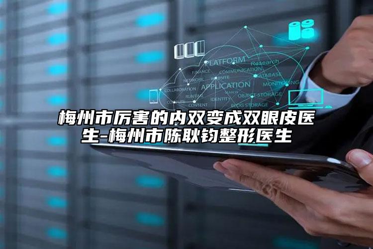 梅州市厉害的内双变成双眼皮医生-梅州市陈耿钧整形医生