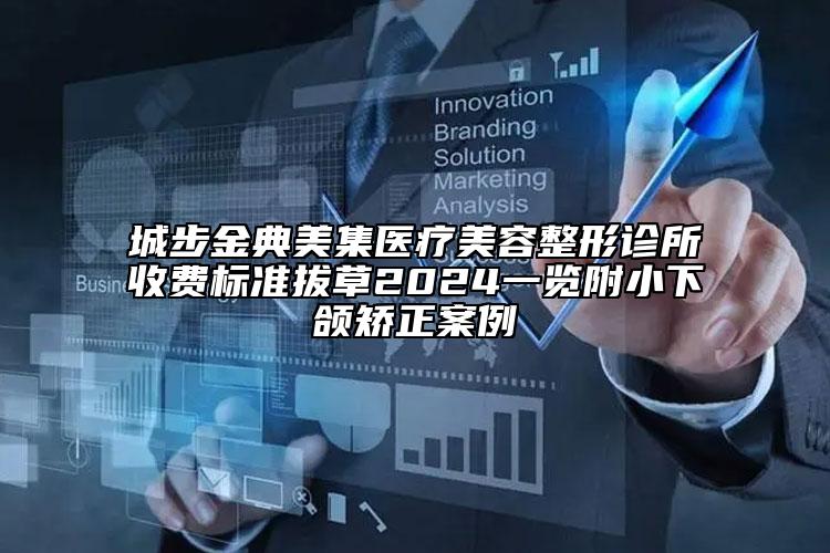 城步金典美集医疗美容整形诊所收费标准拔草2024一览附小下颌矫正案例