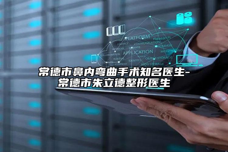 常德市鼻内弯曲手术知名医生-常德市朱立德整形医生
