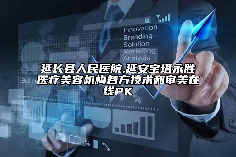 延长县人民医院,延安宝塔永胜医疗美容机构各方技术和审美在线PK