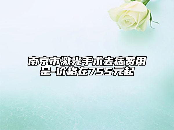 南京市激光手术去痣费用是-价格在755元起