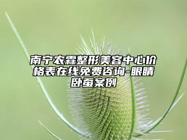 南宁农霖整形美容中心价格表在线免费咨询-眼睛卧蚕案例