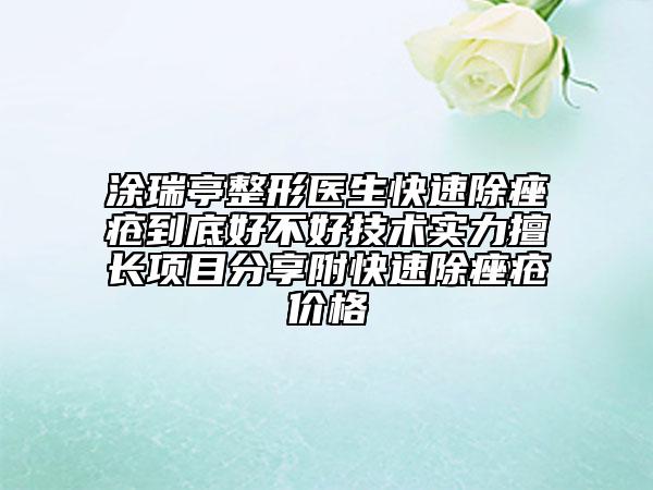 涂瑞亭整形医生快速除痤疮到底好不好技术实力擅长项目分享附快速除痤疮价格
