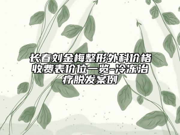 长春刘金梅整形外科价格收费表价位一览-冷冻治疗脱发案例