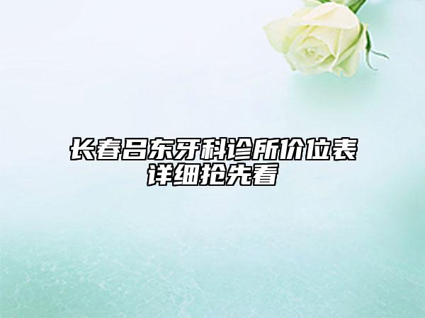 长春吕东牙科诊所价位表详细抢先看