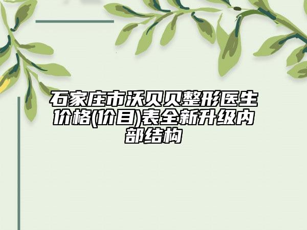 石家庄市沃贝贝整形医生价格(价目)表全新升级内部结构