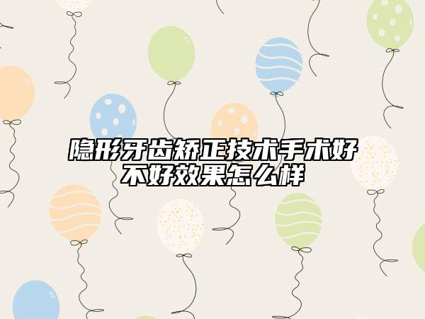 隐形牙齿矫正技术手术好不好效果怎么样