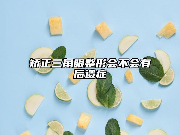 矫正三角眼整形会不会有后遗症