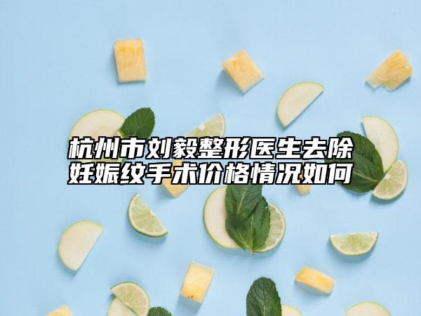 杭州市刘毅整形医生去除妊娠纹手术价格情况如何