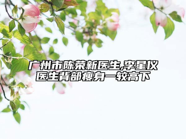 广州市陈荣新医生,李星仪医生背部瘦身一较高下