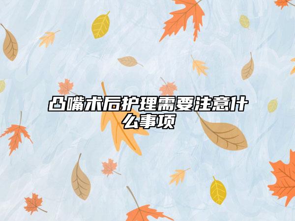 凸嘴术后护理需要注意什么事项