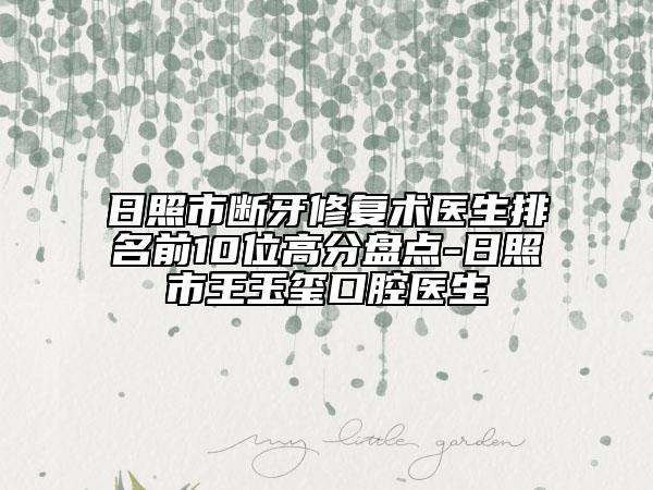 日照市断牙修复术医生排名前10位高分盘点-日照市王玉玺口腔医生