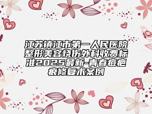 江苏镇江市第一人民医院整形美容烧伤外科收费标准2025最新-青春痘疤痕修复术案例