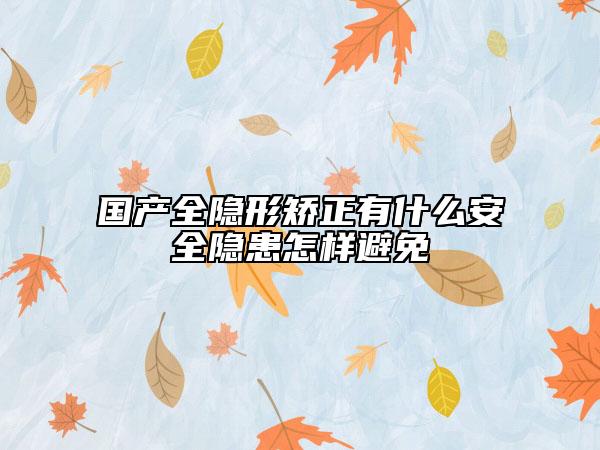 国产全隐形矫正有什么安全隐患怎样避免
