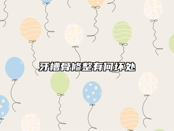 牙槽骨修整有何坏处