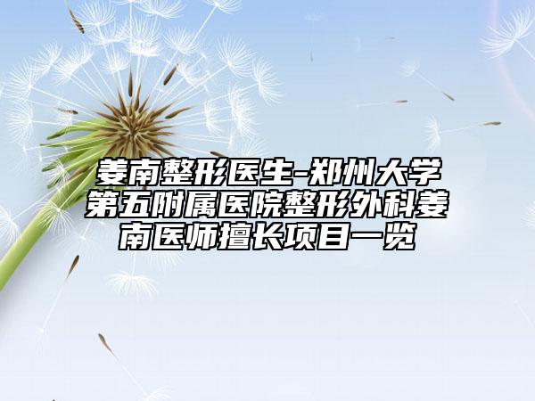 姜南整形医生-郑州大学第五附属医院整形外科姜南医师擅长项目一览