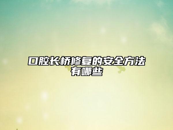 口腔长桥修复的安全方法有哪些