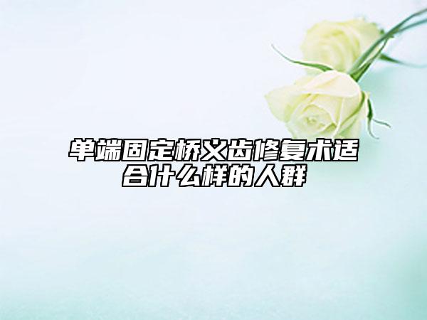 单端固定桥义齿修复术适合什么样的人群