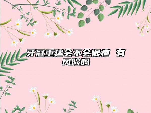 牙冠重建会不会很疼 有风险吗
