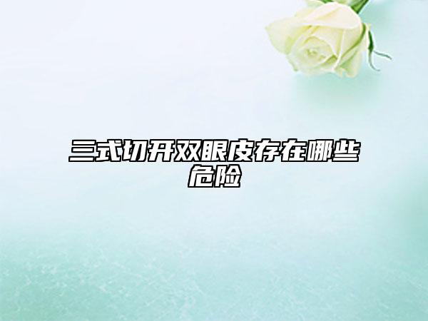 三式切开双眼皮存在哪些危险
