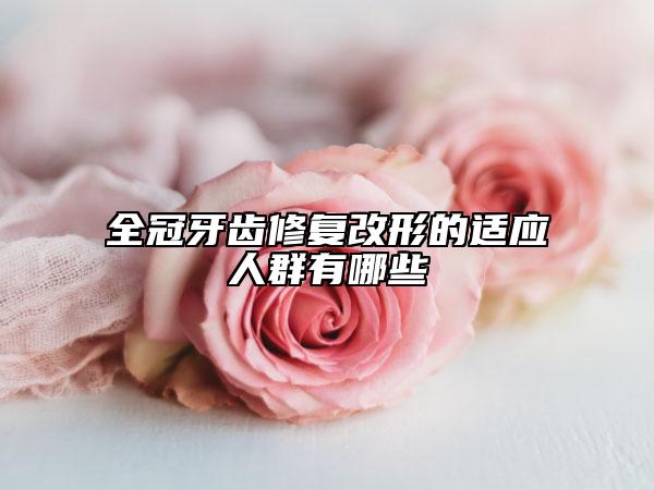 全冠牙齿修复改形的适应人群有哪些