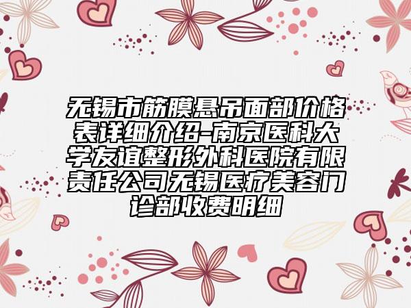 无锡市筋膜悬吊面部价格表详细介绍-南京医科大学友谊整形外科医院有限责任公司无锡医疗美容门诊部收费明细
