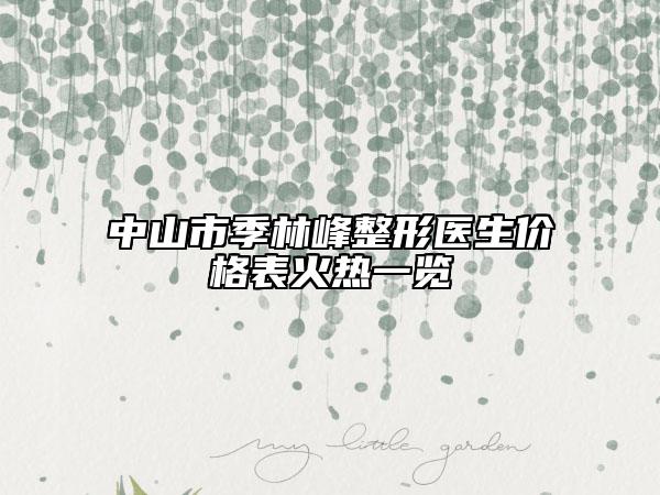 中山市季林峰整形医生价格表火热一览
