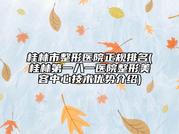 桂林市整形医院正规排名(桂林第一八一医院整形美容中心技术优势介绍)