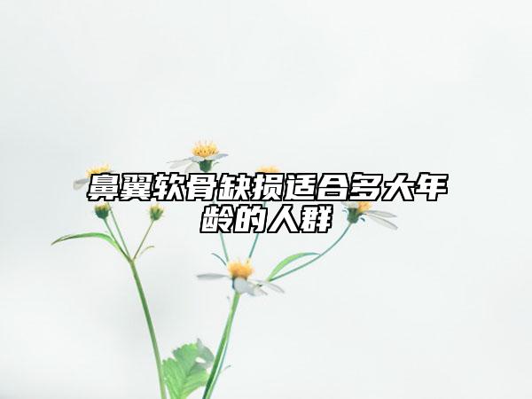 鼻翼软骨缺损适合多大年龄的人群