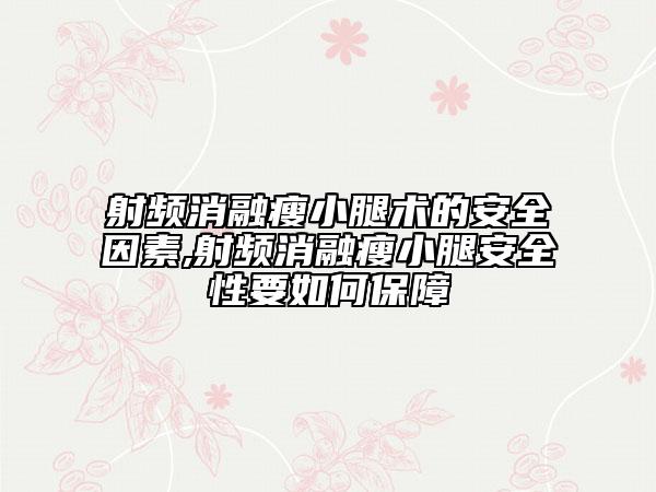射频消融瘦小腿术的安全因素,射频消融瘦小腿安全性要如何保障