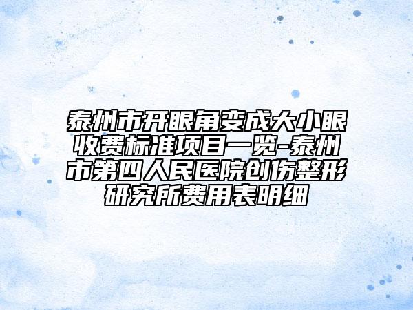 泰州市开眼角变成大小眼收费标准项目一览-泰州市第四人民医院创伤整形研究所费用表明细