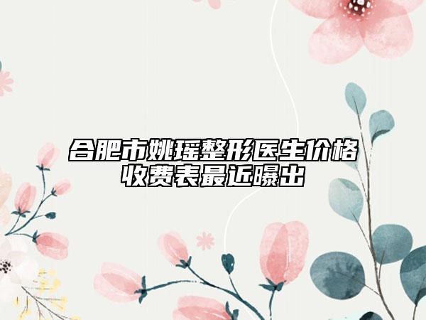 合肥市姚瑶整形医生价格收费表最近曝出