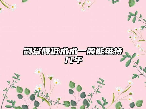 颧骨降低术术一般能维持几年