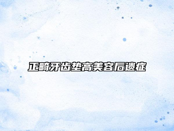 正畸牙齿垫高美容后遗症