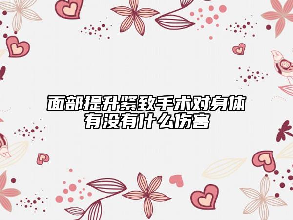 面部提升紧致手术对身体有没有什么伤害