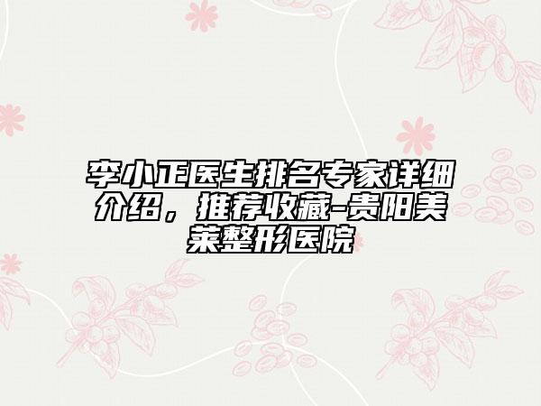 李小正医生排名专家详细介绍，推荐收藏-贵阳美莱整形医院