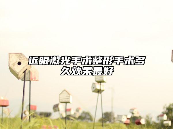 近眼激光手术整形手术多久效果最好